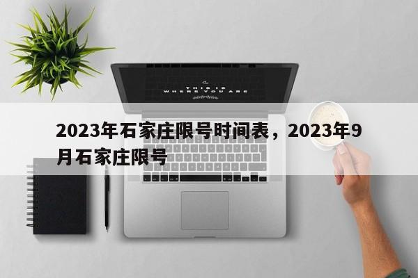 2023年石家庄限号时间表，2023年9月石家庄限号-第1张图片
