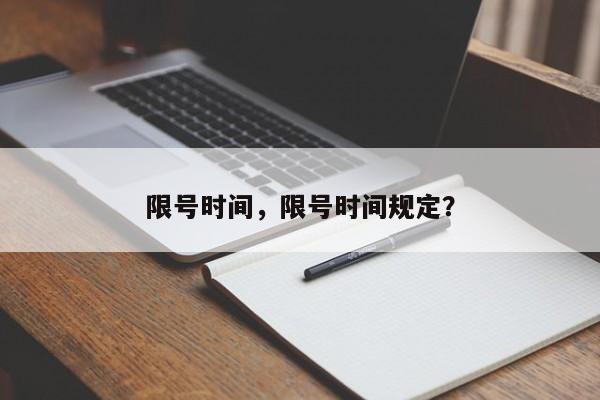 限号时间，限号时间规定？-第1张图片