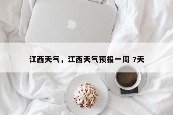 江西天气，江西天气预报一周 7天-第1张图片