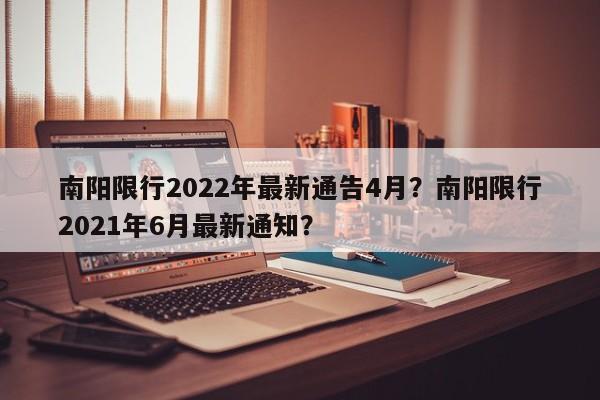南阳限行2022年最新通告4月？南阳限行2021年6月最新通知？-第1张图片