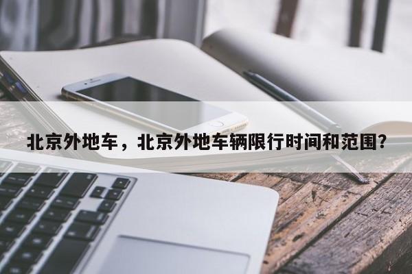 北京外地车，北京外地车辆限行时间和范围？-第1张图片