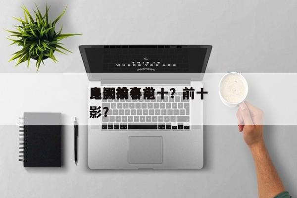 民间前十
电影排名前十？前十
民间故事电影？-第1张图片