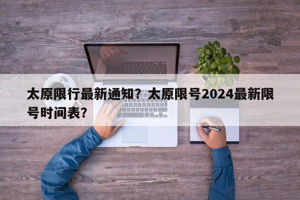 太原限行最新通知？太原限号2024最新限号时间表？-第1张图片