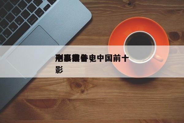 电影前十
刑具排名，中国前十
刑事案件电影-第1张图片