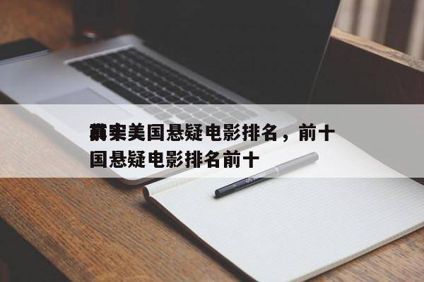 前十
真实美国悬疑电影排名，前十
真实美国悬疑电影排名前十-第1张图片