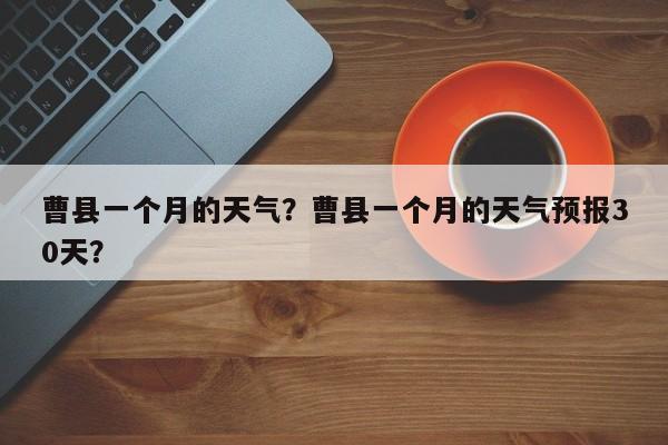 曹县一个月的天气？曹县一个月的天气预报30天？-第1张图片