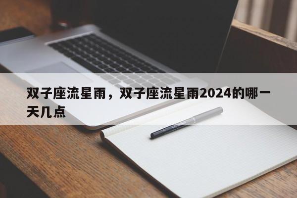 双子座流星雨，双子座流星雨2024的哪一天几点-第1张图片