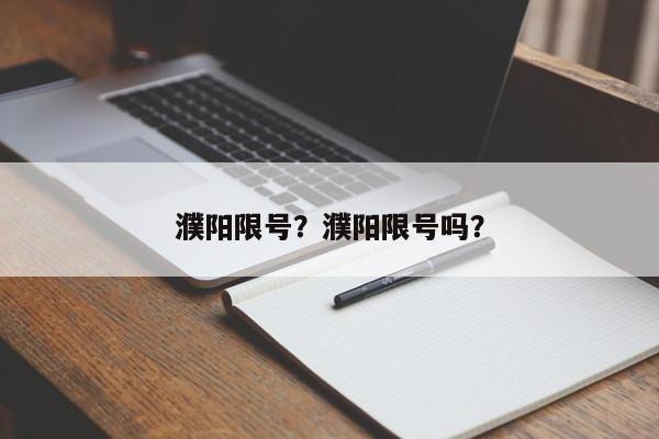 濮阳限号？濮阳限号吗？-第1张图片