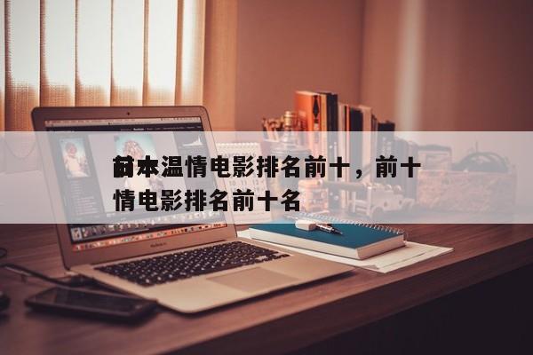 前十
日本温情电影排名前十，前十
日本温情电影排名前十名-第1张图片
