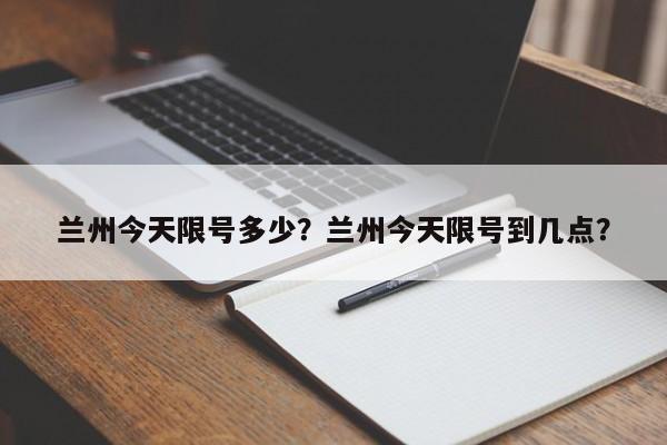 兰州今天限号多少？兰州今天限号到几点？-第1张图片