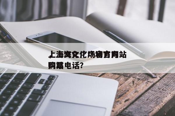 上海文化广场官方网站
，上海文化广场官方网站
购票电话？-第1张图片