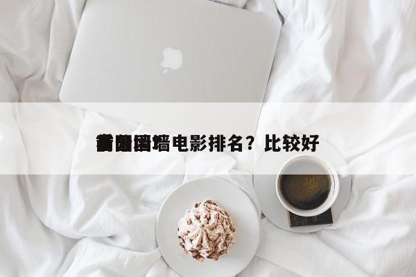 前十
高分围墙电影排名？比较好
看围墙？-第1张图片