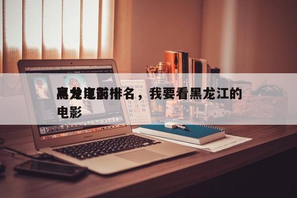 黑龙江前十
高分电影排名，我要看黑龙江的电影-第1张图片