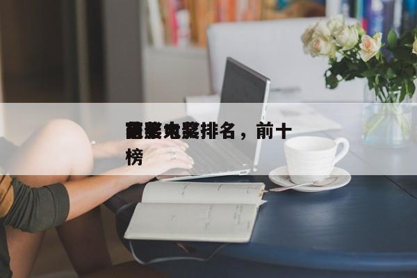 前十
电影大奖排名，前十
获奖电影排名
榜-第1张图片