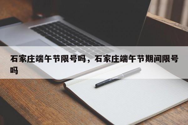 石家庄端午节限号吗，石家庄端午节期间限号吗-第1张图片