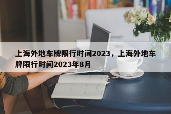 上海外地车牌限行时间2023，上海外地车牌限行时间2023年8月-第1张图片
