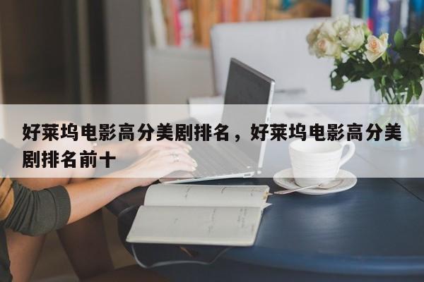 好莱坞电影高分美剧排名，好莱坞电影高分美剧排名前十-第1张图片