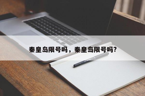 秦皇岛限号吗，秦皇岛限号吗?-第1张图片
