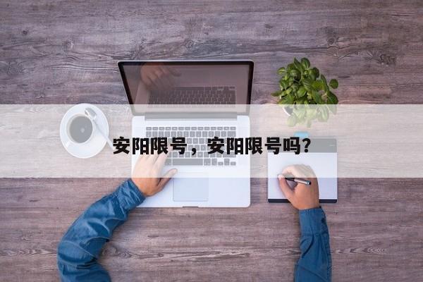 安阳限号，安阳限号吗？-第1张图片