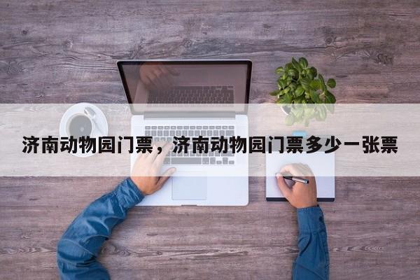 济南动物园门票，济南动物园门票多少一张票-第1张图片