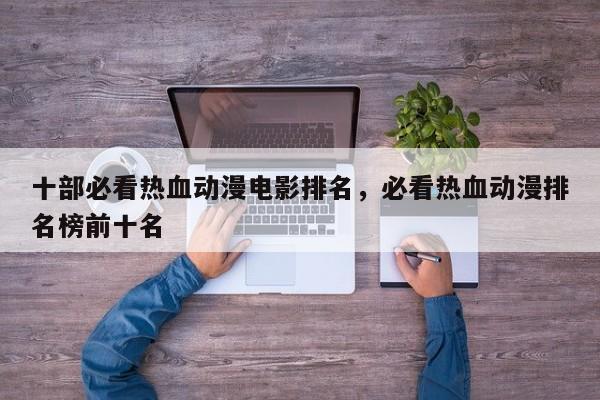 十部必看热血动漫电影排名，必看热血动漫排名榜前十名-第1张图片