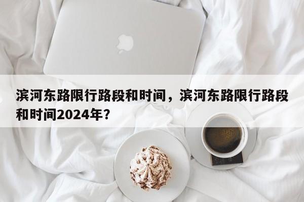 滨河东路限行路段和时间，滨河东路限行路段和时间2024年？-第1张图片