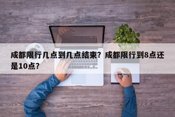 成都限行几点到几点结束？成都限行到8点还是10点？-第1张图片