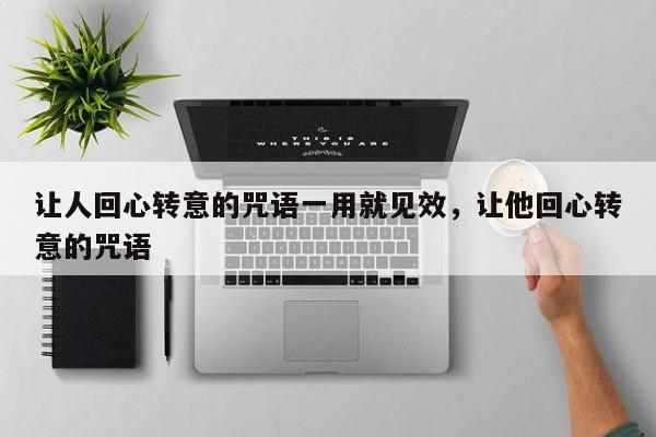 让人回心转意的咒语一用就见效，让他回心转意的咒语-第1张图片