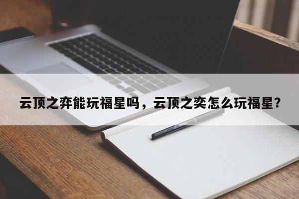 云顶之弈能玩福星吗，云顶之奕怎么玩福星？-第1张图片