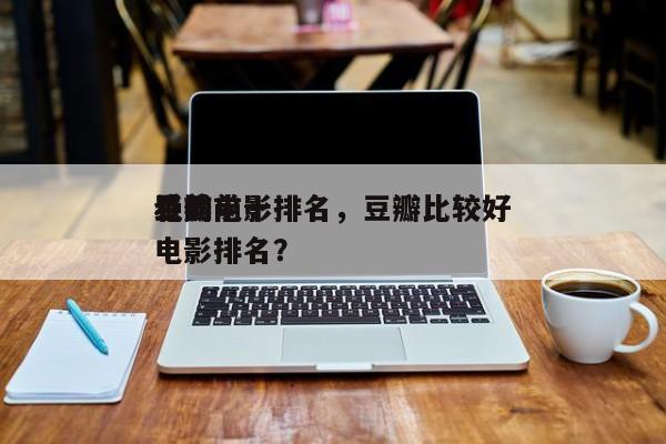 豆瓣前十
绝美电影排名，豆瓣比较好
看的电影排名？-第1张图片