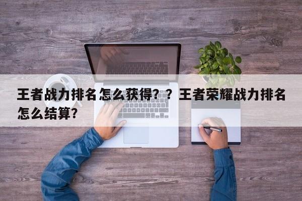 王者战力排名怎么获得？？王者荣耀战力排名怎么结算？-第1张图片