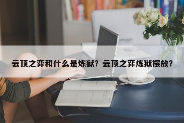 云顶之弈和什么是炼狱？云顶之弈炼狱摆放？-第1张图片