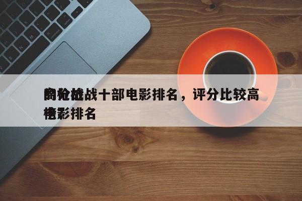 高分枪战十部电影排名，评分比较高
的枪战电影排名
榜？-第1张图片